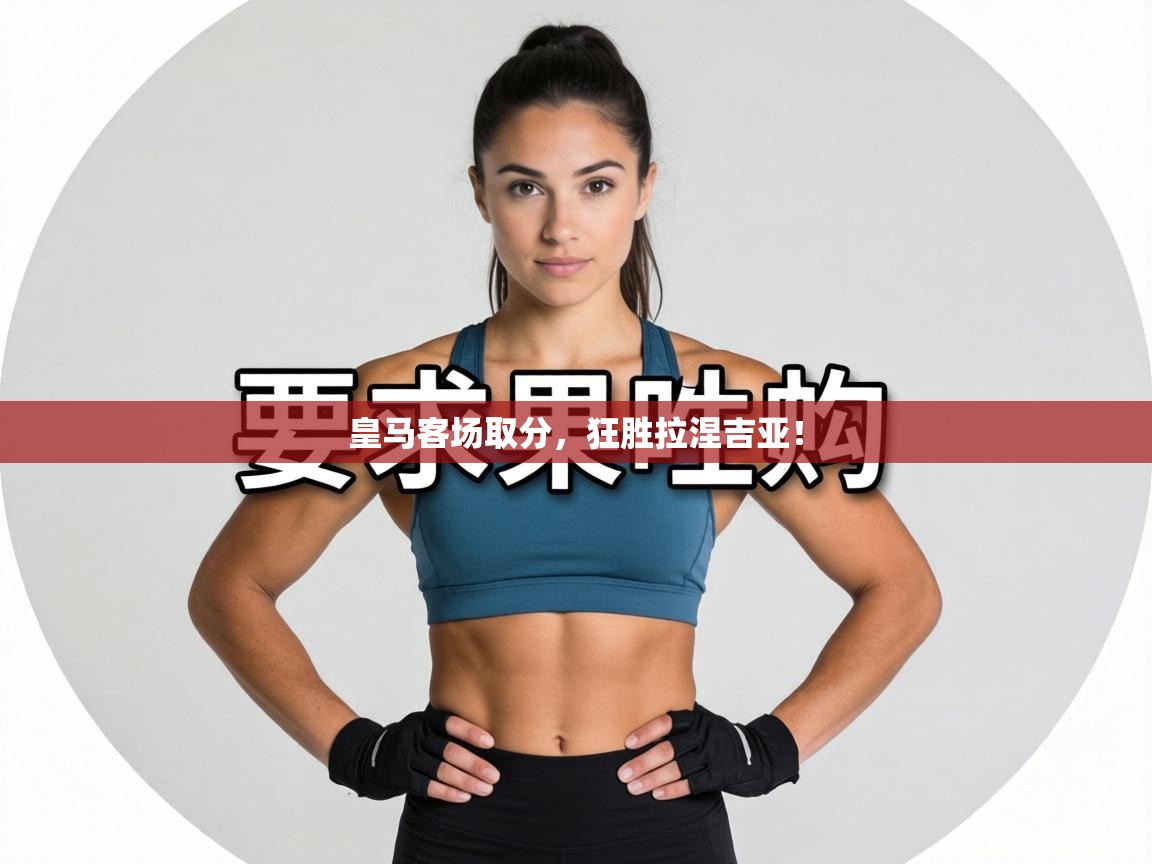 皇马客场取分，狂胜拉涅吉亚！  第1张